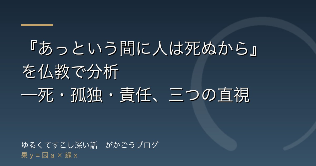 『あっという間に人は死ぬから』を仏教で分析——死・孤独・責任、三つの直視