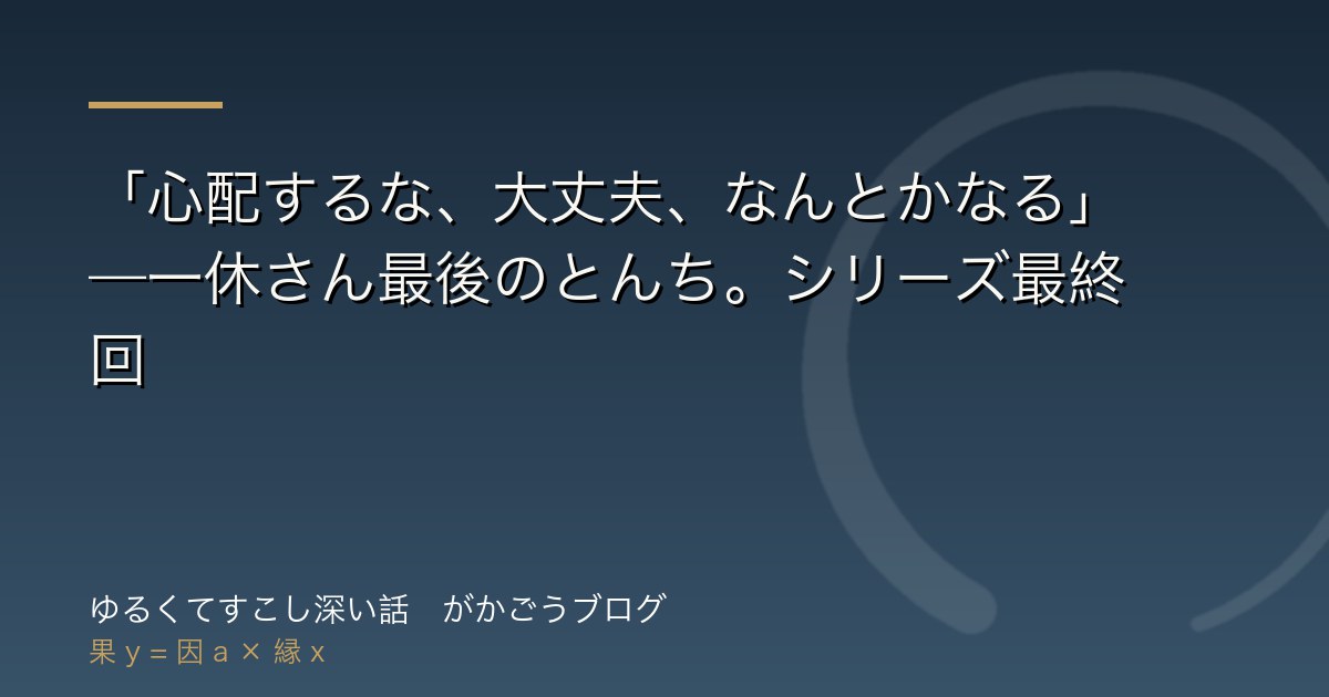 「心配するな、大丈夫、なんとかなる」——一休さん最後のとんち。シリーズ最終回