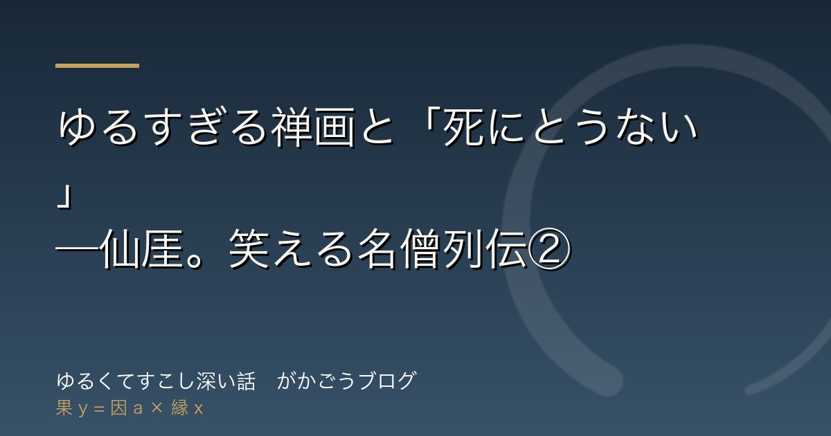 ゆるすぎる禅画と「死にとうない」——仙厓。笑える名僧列伝②