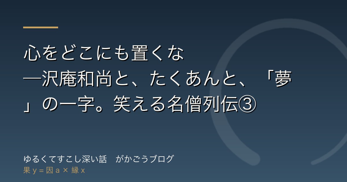 心をどこにも置くな——沢庵和尚と、たくあんと、「夢」の一字。笑える名僧列伝③