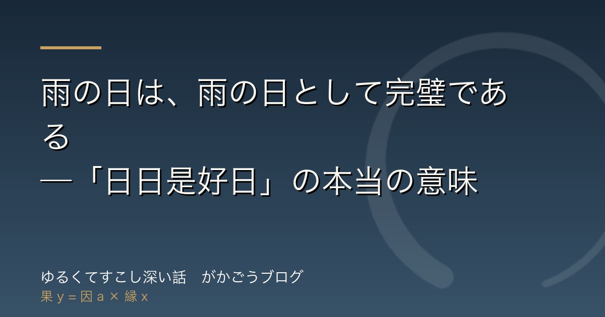 雨の日は、雨の日として完璧である——「日日是好日」の本当の意味