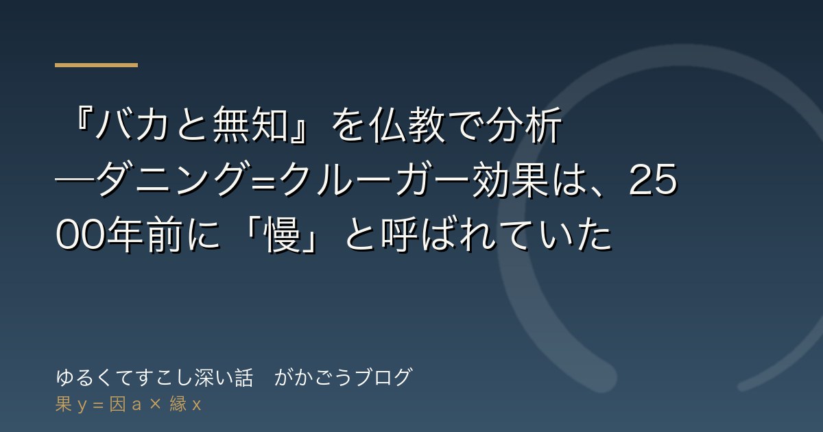 『バカと無知』を仏教で分析——ダニング=クルーガー効果は、2500年前に「慢」と呼ばれていた