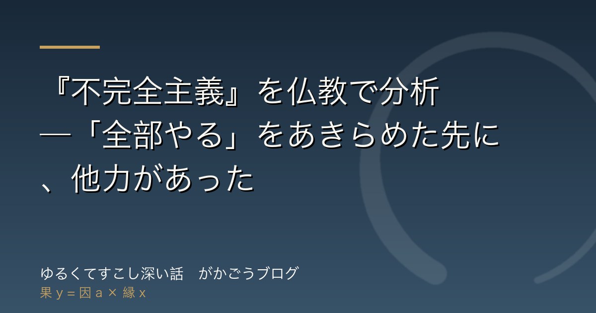 『不完全主義』を仏教で分析——「全部やる」をあきらめた先に、他力があった