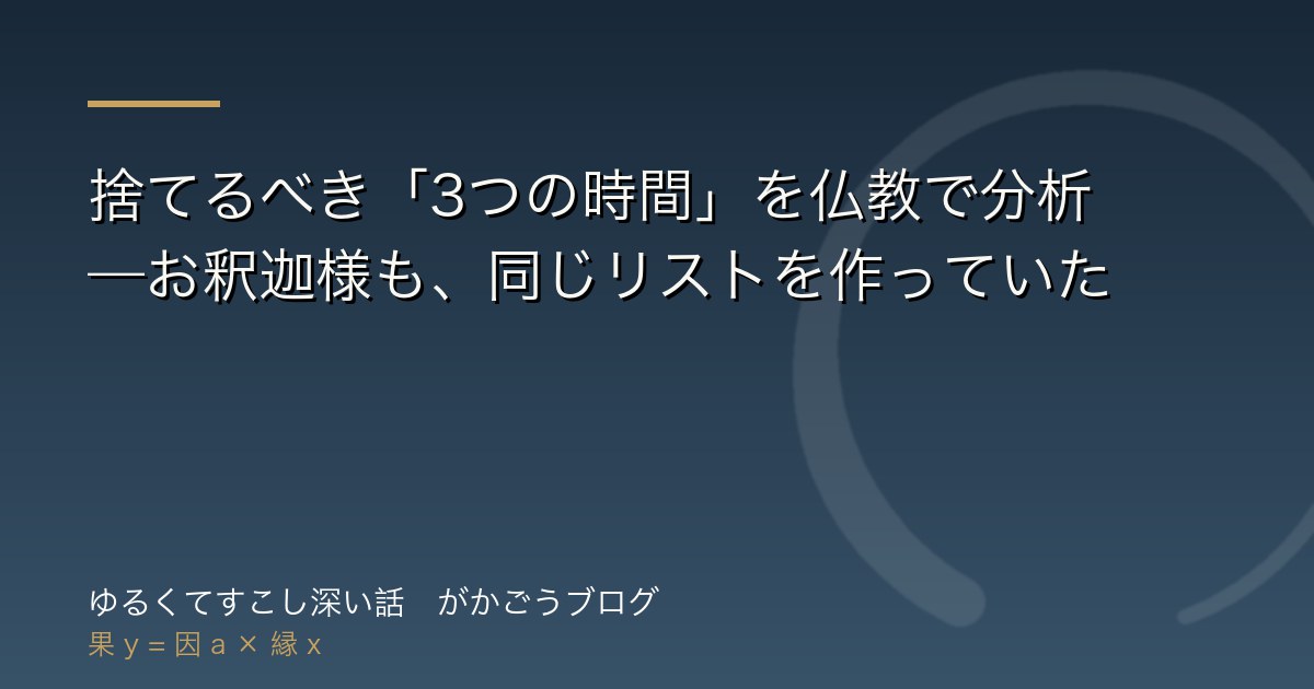 捨てるべき「3つの時間」を仏教で分析——お釈迦様も、同じリストを作っていた