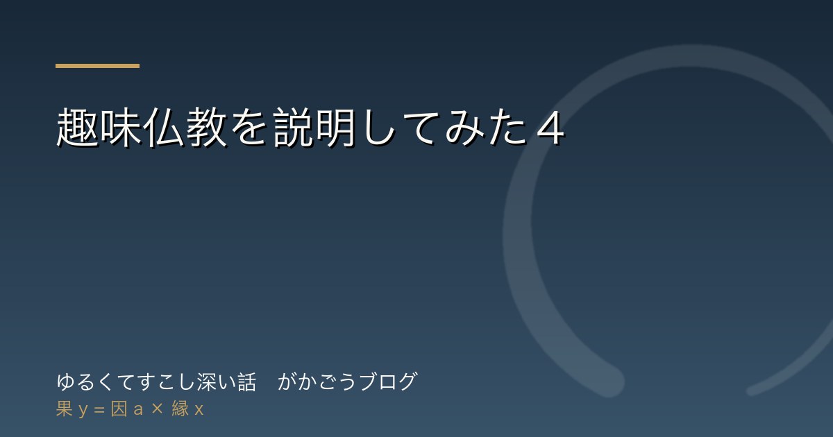 趣味仏教を説明してみた４