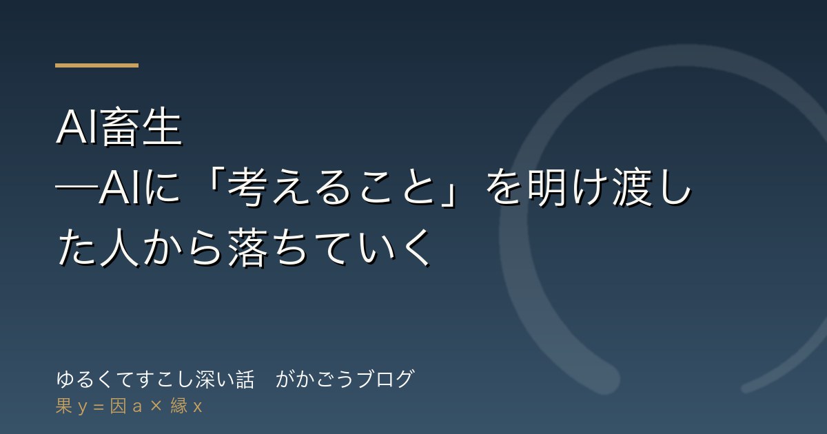 AI畜生——AIに「考えること」を明け渡した人から落ちていく