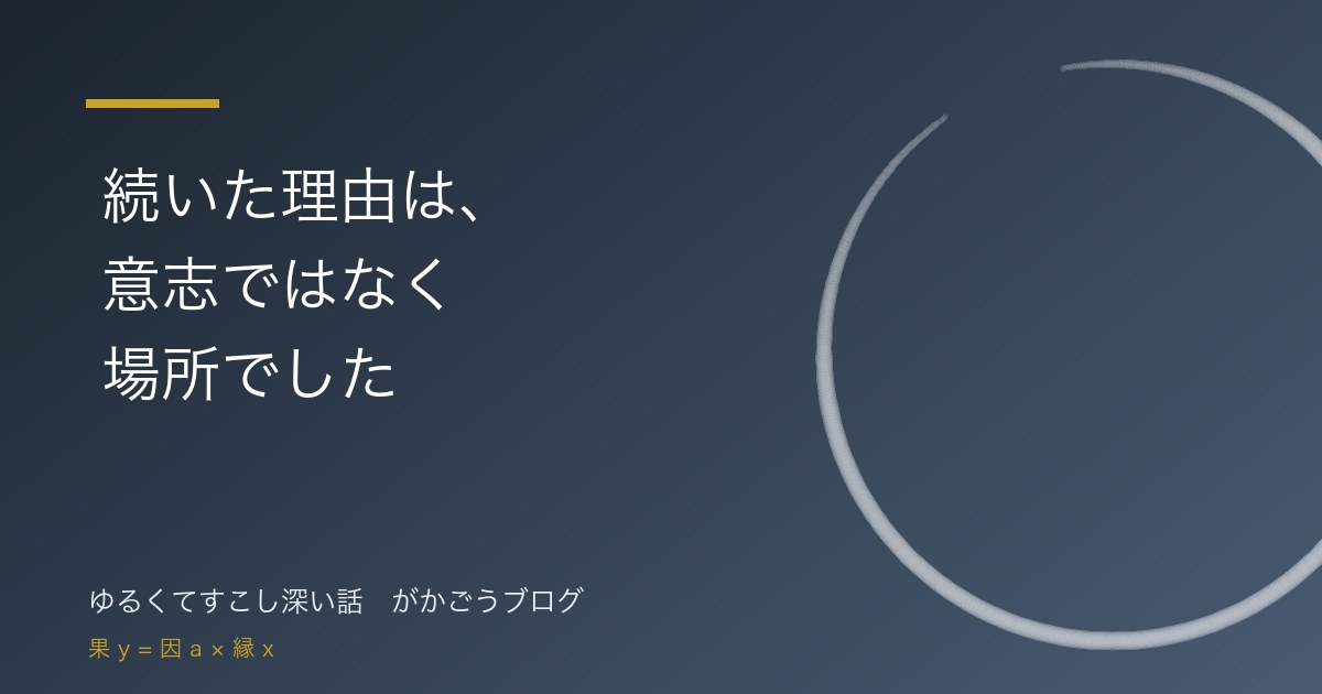 続いた理由は、意志ではなく場所でした