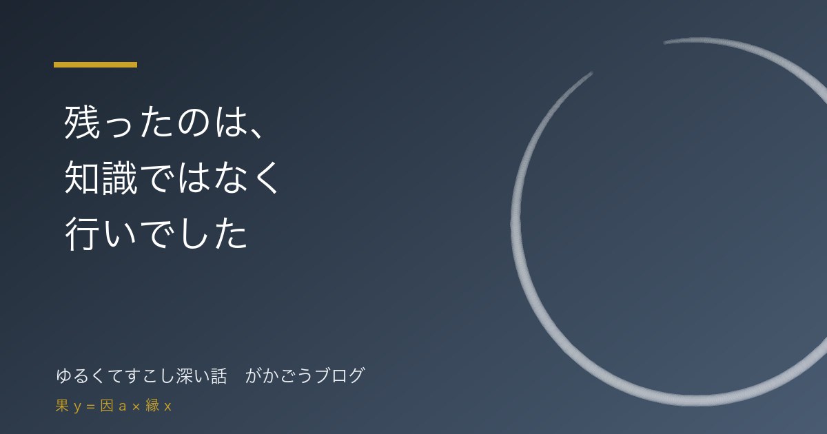 残ったのは、知識ではなく行いでした